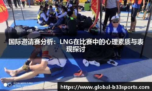国际邀请赛分析：LNG在比赛中的心理素质与表现探讨