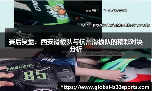 赛后复盘：西安滑板队与杭州滑板队的精彩对决分析